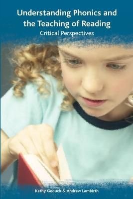 Understanding Phonics and the Teaching of Reading: A Critical Perspective