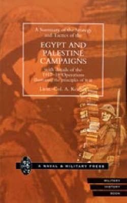 A Summary of the Strategy and Tactics of the Egypt and Palestine Campaign with Details of the 1917-18 Operations Illustrating the Principles of War