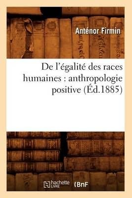 de l'egalite des races humaines: anthropologie positive (ed.1885)
