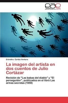 Buy La Imagen del Artista En DOS Cuentos de Julio Cortazar by Er Ndira Cort  S Ventura With Free Delivery 