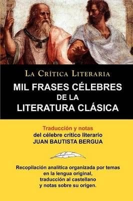 Buy Mil Frases Celebres de la Literatura Clasica. La Critica Literaria.  Traducido y Anotado Por Juan B. Bergua. by Juan Bautista Bergua With Free  Delivery 