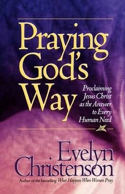 Praying God's Way; Proclaiming Jesus Christ as the Answer to Every Human Need