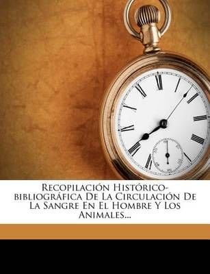 Buy Recopilaci?n Hist?rico-bibliogr?fica De La Circulaci?n De La Sangre ...