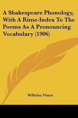Buy Shakespeare Phonology, With A Rime-Index To The Poems As A