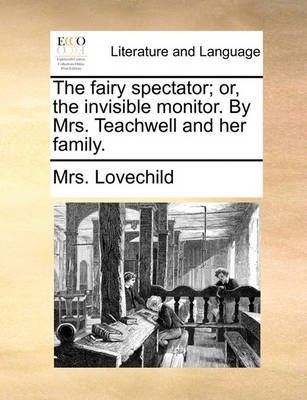 The Fairy Spectator; Or, the Invisible Monitor. by Mrs. Teachwell and Her Family.