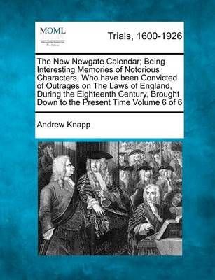 Buy The New Newgate Calendar Being Interesting Memories Of Notorious Characters Who Have Been Convicted Of Outrages On The Laws Of England During The Eighteenth Century Brought Down To The Present Time