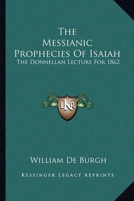 Buy The Messianic Prophecies of Isaiah by William De Burgh With Free ...