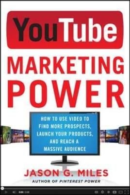 YouTube Marketing Power: How to Use Video to Find More Prospects, Launch Your Products, and Reach a Massive Audience