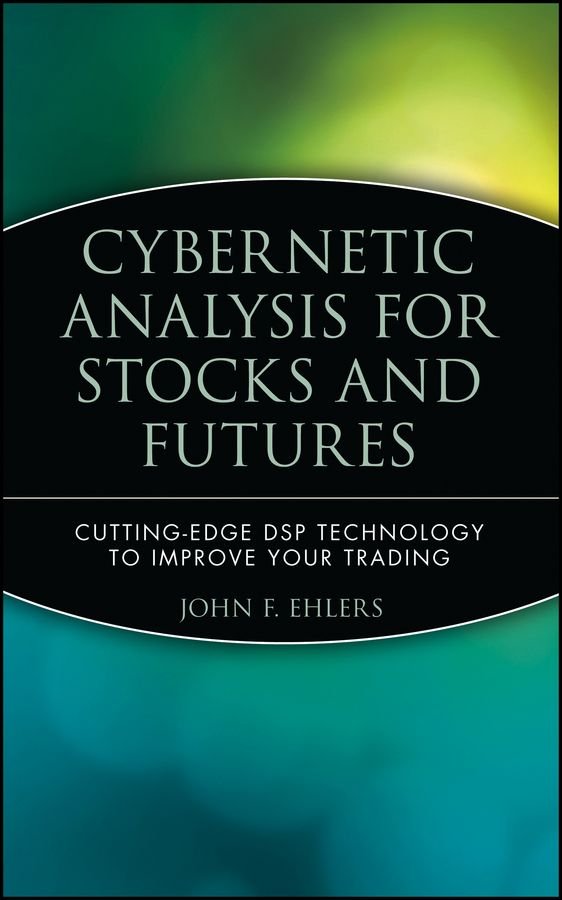 Cybernetic Analysis for Stocks and Futures - Cutting Edge DSP Technology to Improve Your Trading