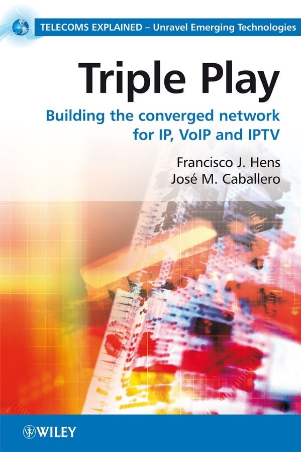 Triple Play - Building the Converged Network for IP, VoIP and IPTV