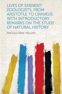 https://wordery.com/jackets/d34015cc/m/lives-of-eminent-zoologists-from-aristotle-to-linnaeus-with-introductory-remarks-on-the-study-of-natural-history-macgillivray-william-9781318947591.jpg