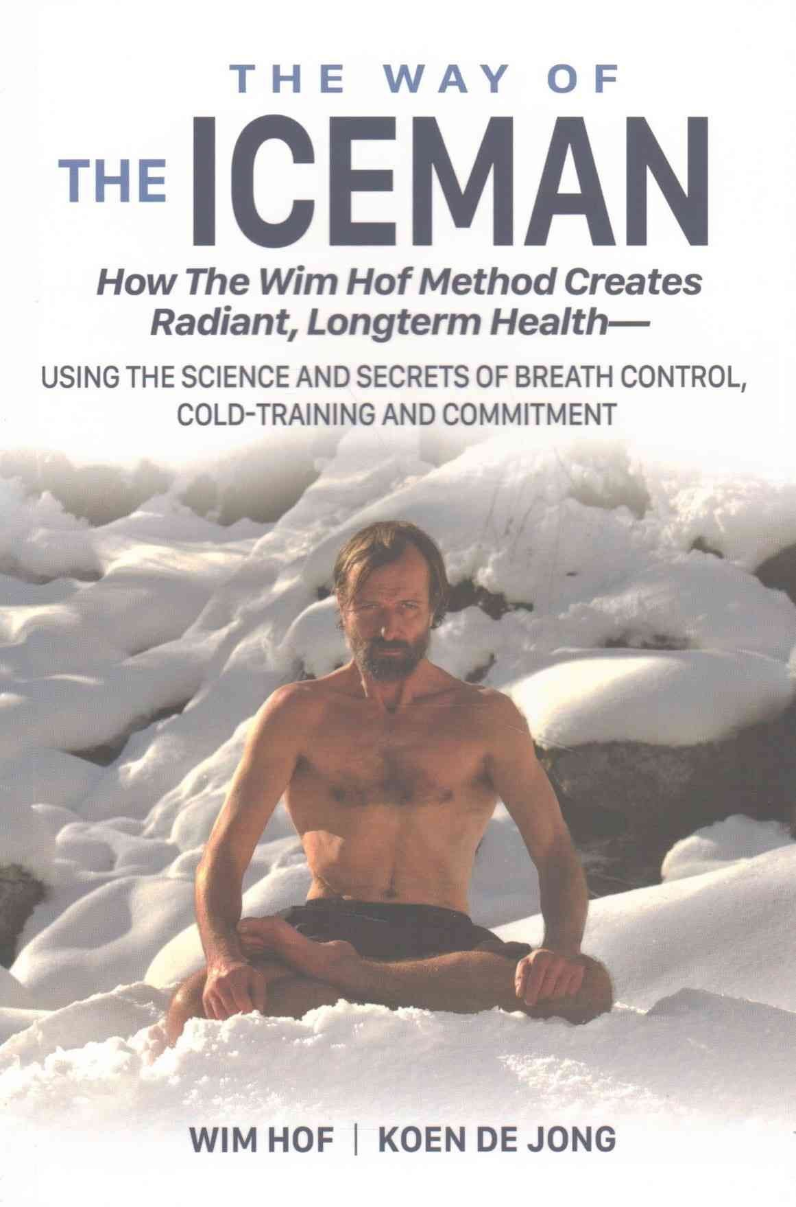 The Way of The Iceman: How The Wim Hof Method Creates Radiant