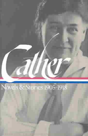 Willa Cather: Novels and Stories 1905-1918