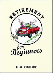 Retirement for Beginners by Clive Whichelow