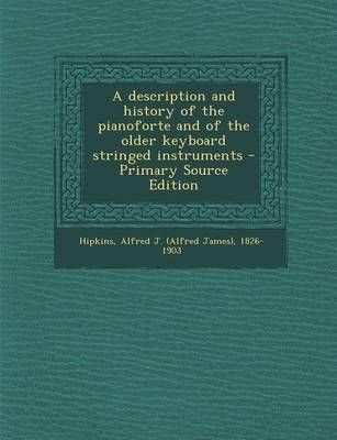 A Description and History of the Pianoforte and of the Older Keyboard Stringed Instruments