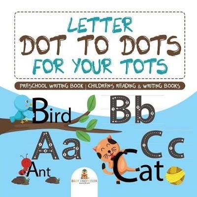 Letter Dot to Dots for Your Tots - Preschool Writing Book - Children's Reading & Writing Books