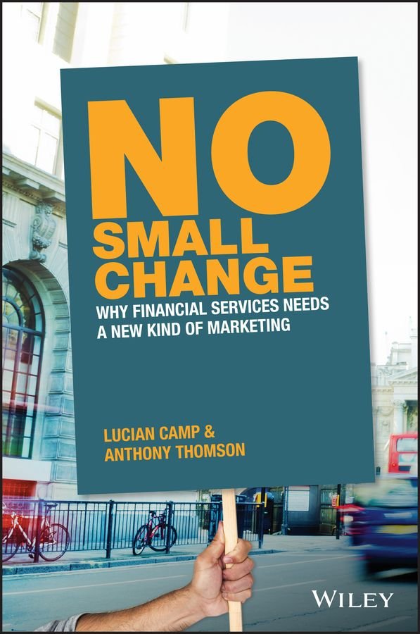 No Small Change - Why Financial Services Needs A New Kind of Marketing