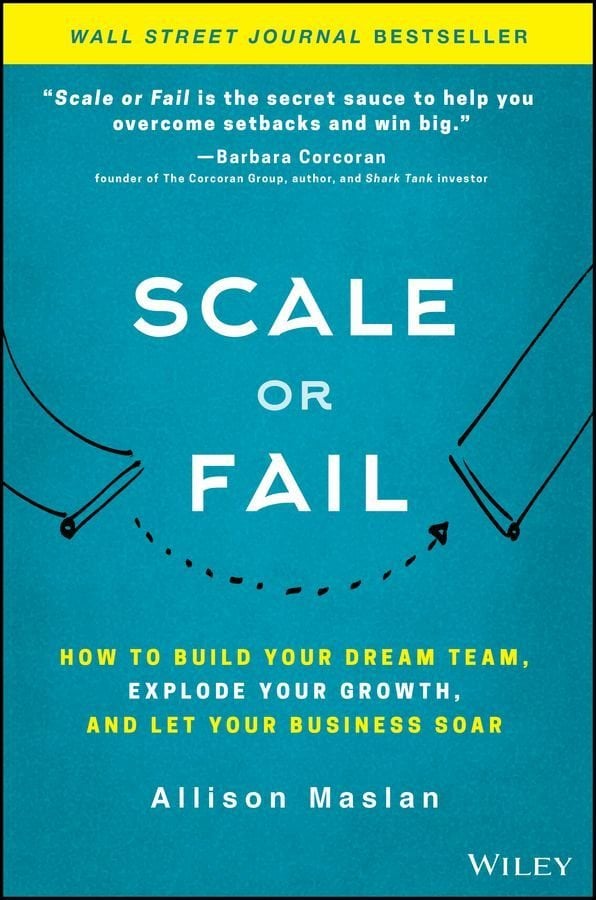 Scale or Fail - How to Build Your Dream Team, Explode Your Growth, and Let Your Business Soar