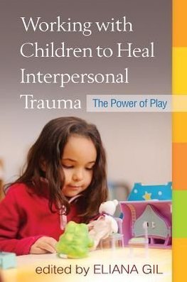 Buy Working with Children to Heal Interpersonal Trauma by Eliana Gil ...