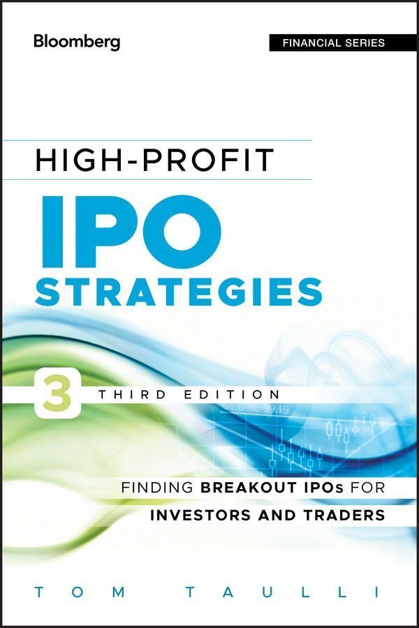 High-Profit IPO Strategies 3e - Finding Breakout IPOs for Investors and Traders