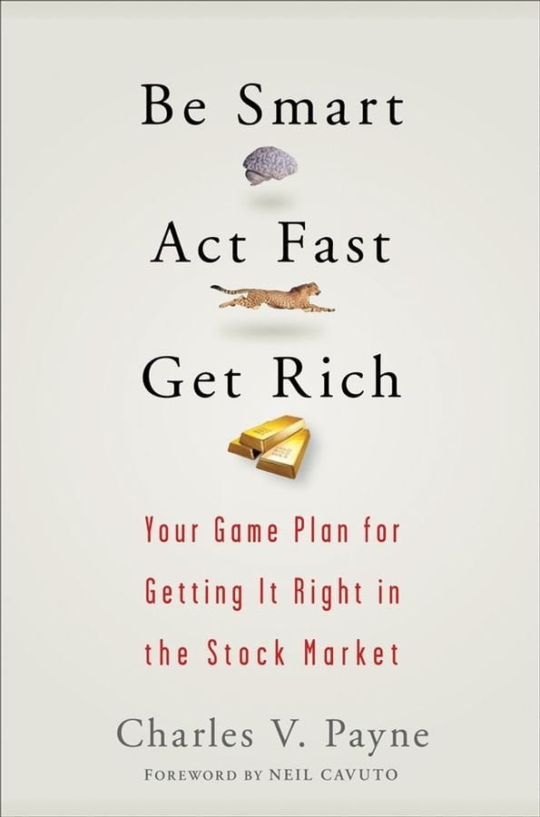 Be Smart, Act Fast, Get Rich - Your Game Plan for Getting It Right in the Stock Market