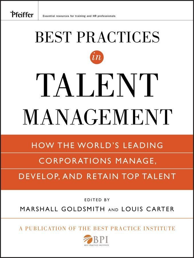 Best Practices in Talent Management - How the World's Leading Corporations Manage, Develop, and Retain Top Talent