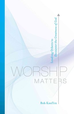 Worship matters bob kauflin