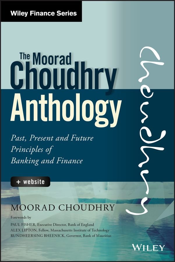 The Moorad Choudhry Anthology - Past, Present and Future Principles of Banking and Finance + Website