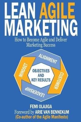 Lean Agile Marketing: How to Become Agile and Deliver Marketing Success 2017