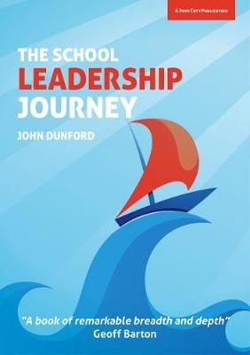 School Leadership Journey: What 40 Years in Education Has Taught Me About Leading Schools in an Ever-Changing Landscape by John Dunford