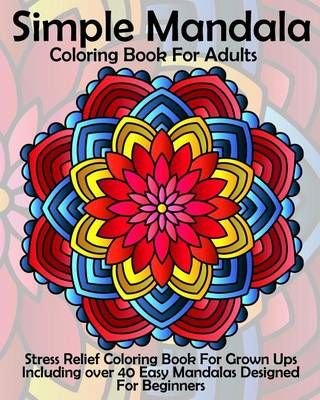 Easy Coloring Book For Adults: An Adult Coloring Book of 40 Basic, Simple  and Bold Mandalas for Beginners by Adult Coloring World, Paperback