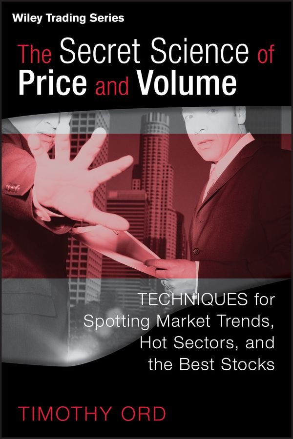 The Secret Science of Price and Volume - Techniques for Spotting Market Trends, Hot Sectors and the Best Stocks