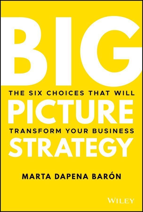 Big Picture Strategy - The Six Choices That Will Transform Your Business