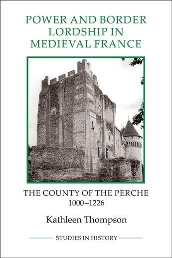 Power and Border Lordship in Medieval France - The County of the Perche, 1000-1226