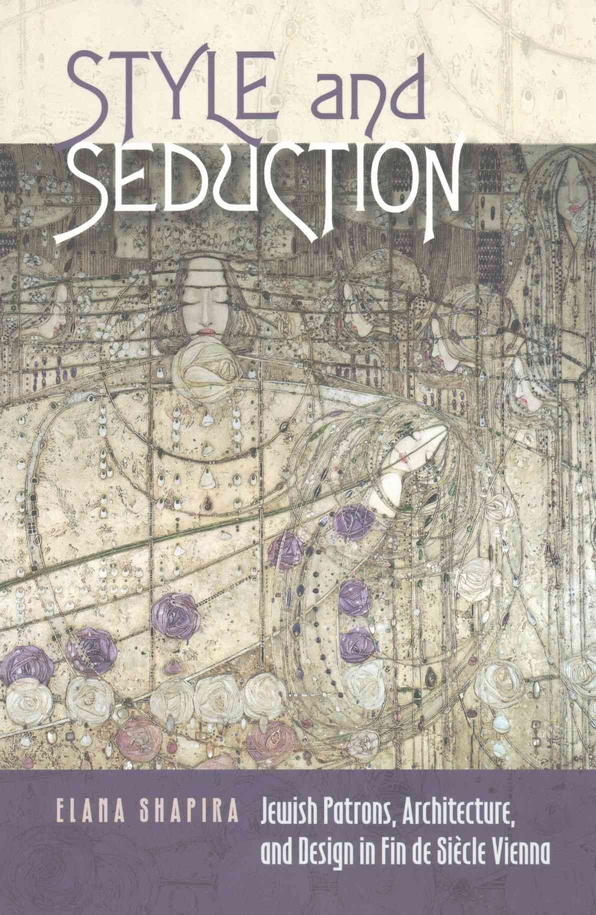 Style and Seduction - Jewish Patrons, Architecture, and Design in Fin de Siecle Vienna