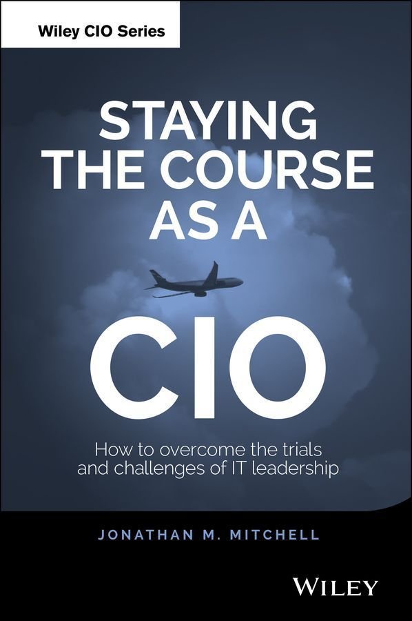 Staying the Course as a CIO - How to Overcome the Trials and Challenges of IT Leadership