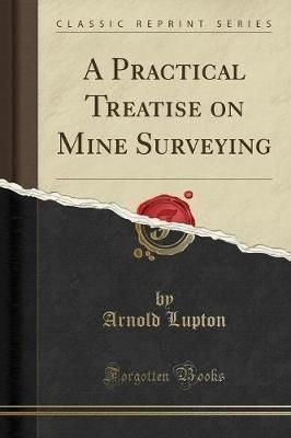 A Practical Treatise on Mine Surveying (Classic Reprint)