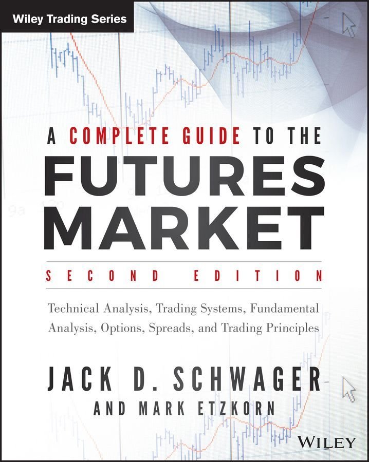A Complete Guide to the Futures Market, 2e - Technical Analysis, Trading Systems, Fundamental Analysis, Options, Spreads, and Trading Principles