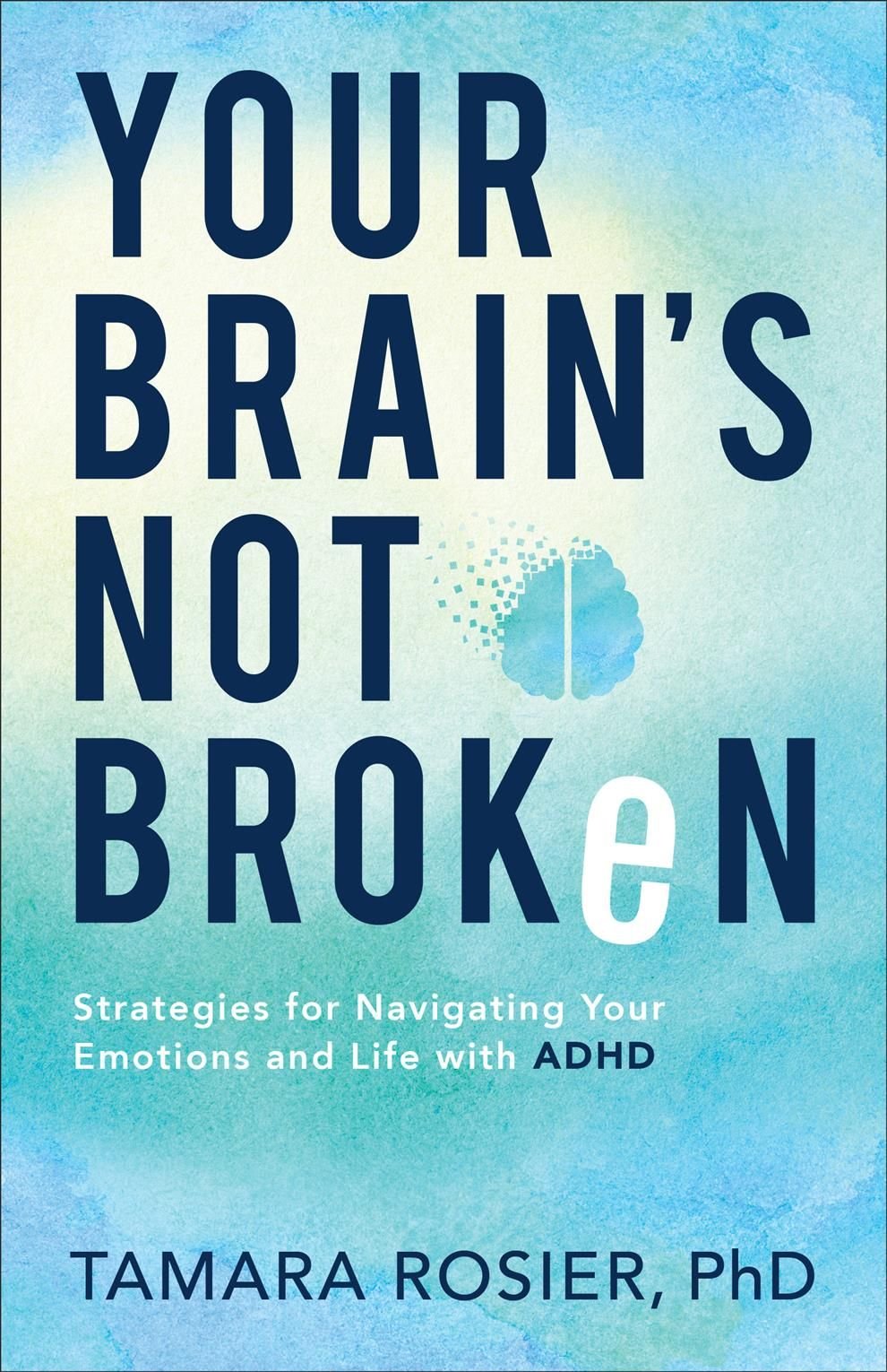 Your Brain`s Not Broken - Strategies for Navigating Your Emotions and Life with ADHD