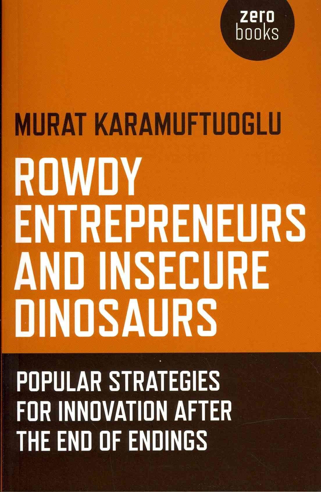 Rowdy Entrepreneurs and Insecure Dinosaurs - Popular Strategies for Innovation After the End of Endings