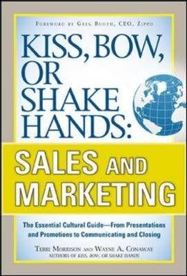 Kiss, Bow, or Shake Hands, Sales and Marketing: The Essential Cultural Guide-From Presentations and Promotions to Communicating and Closing