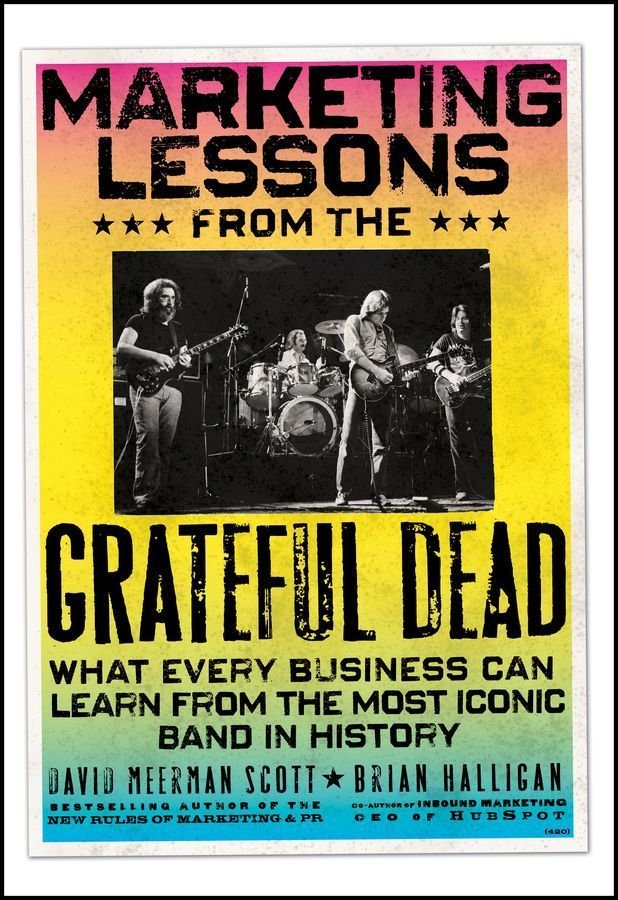 Marketing Lessons from the Grateful Dead - What Every Business Can Learn from the Most Iconic Band in History